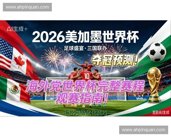 聚焦2026美加墨足球世界杯赛程看点夺冠热门球队分析与全球球迷狂欢盛况展望 聚焦2026美加墨足球世界杯赛程看点夺冠热门球队分析与全球球迷狂欢盛况展望